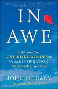 In Awe: Rediscover Your Childlike Wonder to Unleash Inspiration, Meaning, and Joy