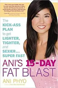 Ani's 15-Day Fat Blast: The Kick-Ass Plan to Get Lighter, Tighter, and Sexier . . . Super Fast [Repost]