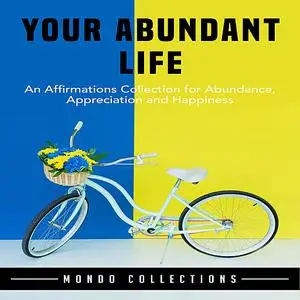 «Your Abundant Life: An Affirmations Collection for Abundance, Appreciation and Happiness» by Mondo Collections