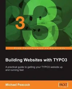 Building Websites with TYPO3: A practical guide to getting your TYPO3 website up and running fast