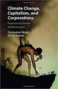 Climate Change, Capitalism, and Corporations: Processes of Creative Self-Destruction
