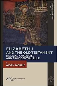 Elizabeth I and the Old Testament: Biblical Analogies and Providential Rule