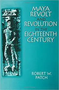 Maya Revolt and Revolution in the Eighteenth Century