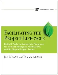 Facilitating the Project Lifecycle: The Skills & Tools to Accelerate Progress for Project Managers, Facilitators... (repost)