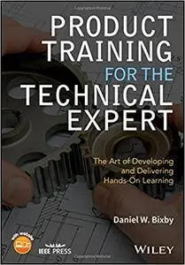 Product Training for the Technical Expert: The Art of Developing and Delivering Hands-On Learning