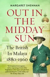 Out in the Midday Sun: The British in Malaya 1880-1960