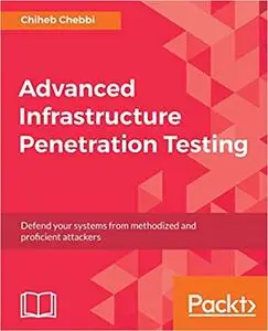 Advanced Infrastructure Penetration Testing: Defend Your Systems from Methodized and Proficient Attackers