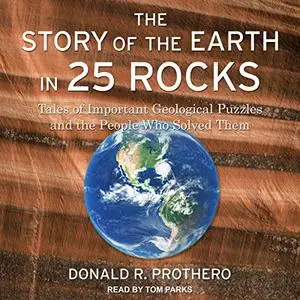 The Story of the Earth in 25 Rocks: Tales of Important Geological Puzzles and the People Who Solved Them [Audiobook]