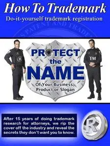 How To Trademark - Do it yourself Trademark Registration: Protect the name of your business, product or slogan
