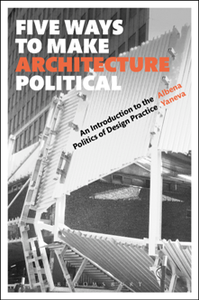 Five Ways to Make Architecture Political : An Introduction to the Politics of Design Practice