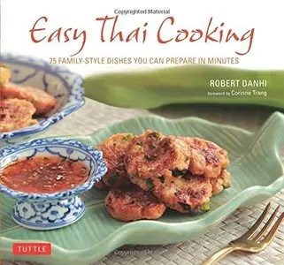 Easy Thai Cooking: 75 Family-style Dishes You can Prepare in Minutes