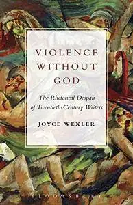 Violence Without God: The Rhetorical Despair of Twentieth-Century Writers