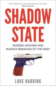 Shadow State: Murder, Mayhem and Russia's Remaking of the West (UK Edition)