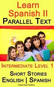 Learn Spanish II - Parallel Text - Intermediate Level 1 - Short Stories