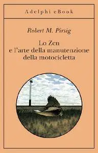 Robert M. Pirsig - Lo Zen e l’arte della manutenzione della motocicletta