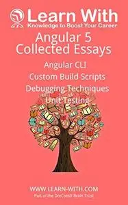 Learn With: Angular 5: Collected Essays: Angular CLI, Unit Testing, Debugging TypeScript, and Build Processes [Repost]