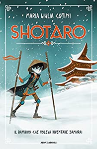 Shotaro. Il bambino che voleva diventare samurai - Maria Giulia Cotini