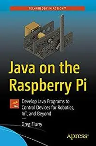 Java on the Raspberry Pi: Develop Java Programs to Control Devices for Robotics, IoT, and Beyond