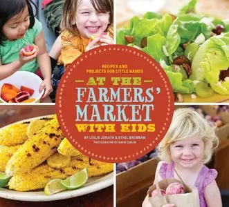 At the Farmers' Market with Kids: Recipes and Projects for Little Hands [Repost]