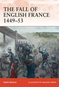 The Fall of English France 1449-53: Campaign Series, Book 241 (Campaign)