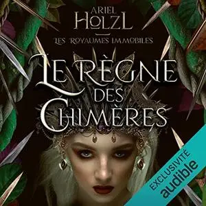 Ariel Holzl, "Les royaumes immobiles, tome 2 : Le règne des chimères"