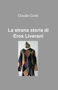 La strana storia di Eros Liverani