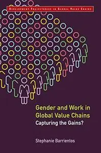 Gender and Work in Global Value Chains: Capturing the Gains?