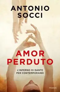 Antonio Socci - Amor perduto. L'Inferno di Dante per i contemporanei