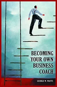 Becoming Your Own Business Coach by George W. Watts [Repost]