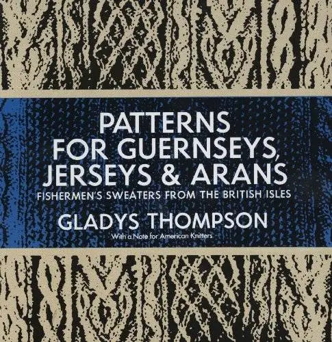 Patterns for Guernseys, Jerseys & Arans: Fishermen's Sweaters from the British Isles