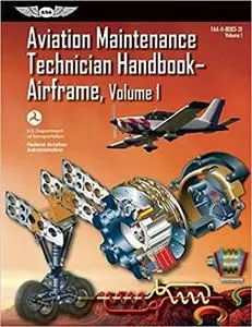 Aviation Maintenance Technician Handbook - Airframe: FAA-H-8083-31 Volume 1