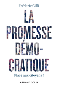 La promesse démocratique : Place aux citoyens ! - Frédéric Gilli