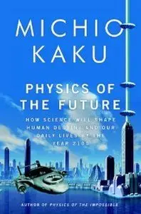 Physics of the Future: How Science Will Shape Human Destiny and Our Daily Lives by the Year 2100 (repost)