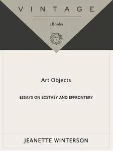 Art Objects: Essays on Ecstasy and Effrontery (Vintage International)