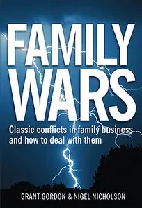 Family Wars: Classic Conflicts in Family Business and How to Deal with Them