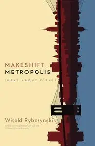 «Makeshift Metropolis: Ideas About Cities» by Witold Rybczynski