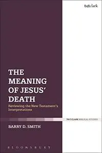 The Meaning of Jesus' Death: Reviewing the New Testament’s Interpretations