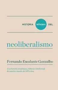 «Historia mínima del neoliberalismo» by Fernando Escalante Gonzalbo