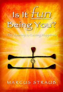 «Is It Fun Being You? : The Journey to Lasting Happiness» by Marcus Straub