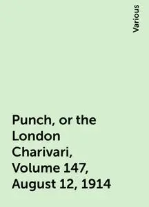 «Punch, or the London Charivari, Volume 147, August 12, 1914» by Various