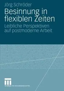 Besinnung in flexiblen Zeiten: Leibliche Perspektiven auf postmoderne Arbeit