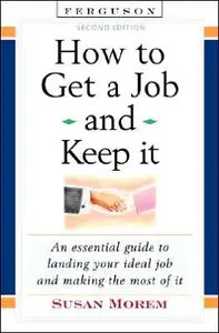 Susan Morem - How to Get a Job and Keep It: An Essential Guide to Landing Your Ideal Job and Making the Most of It