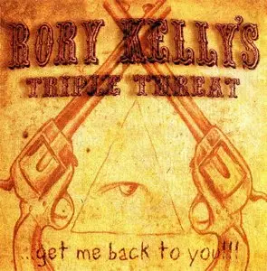 Rory Kelly's Triple Threat - ...Get Me Back To You (2010)