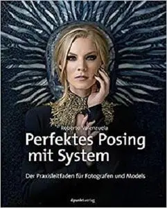 Perfektes Posing mit System: Der Praxisleitfaden für Fotografen und Models (German Edition)
