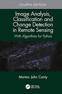 Image Analysis, Classification and Change Detection in Remote Sensing: With Algorithms for Python, 4th Edition