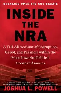 Inside the NRA: A Tell-All Account of Corruption, Greed, and Paranoia within the Most Powerful Political Group in America