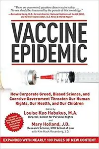 Vaccine Epidemic: How Corporate Greed, Biased Science, and Coercive Government Threaten Our Human Rights, Our Health