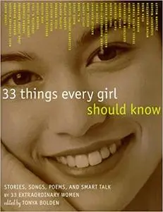 33 Things Every Girl Should Know: Stories, Songs, poems, and Smart Talk by 33 Extraordinary Women