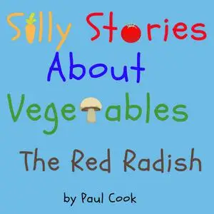 «Silly Stories About Vegetables: The Red Radish» by Paul Cook