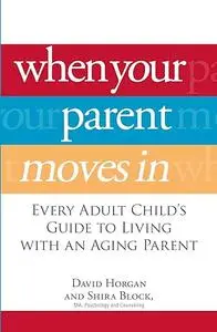 When Your Parent Moves In: Every Adult Child's Guide to Living with an Aging Parent